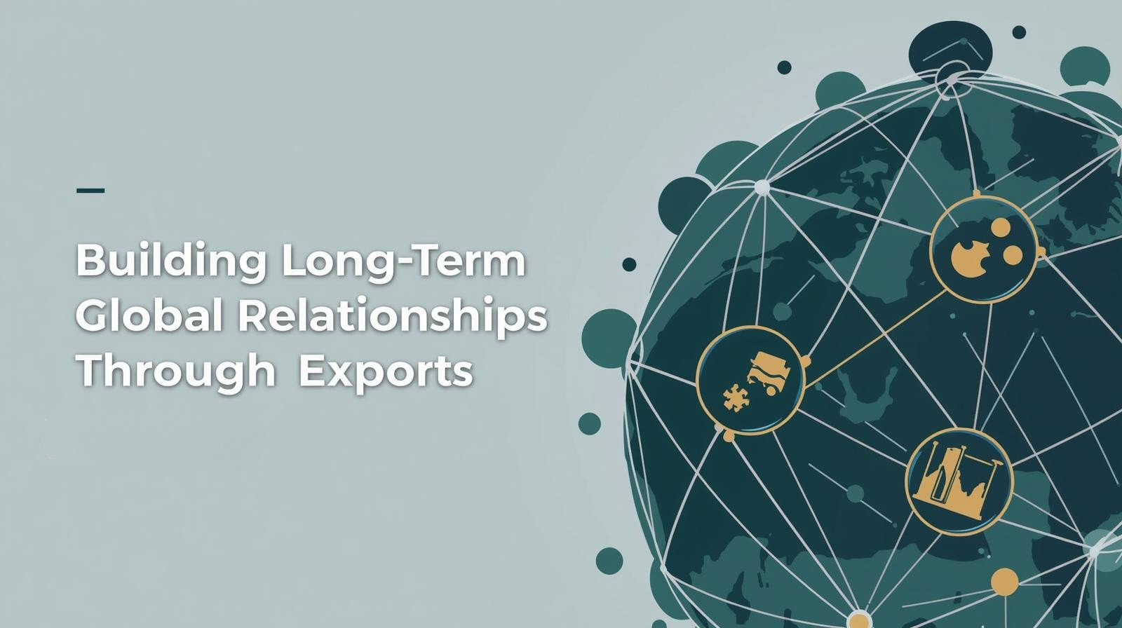 Building Long-Term Global Relationships Through Exports